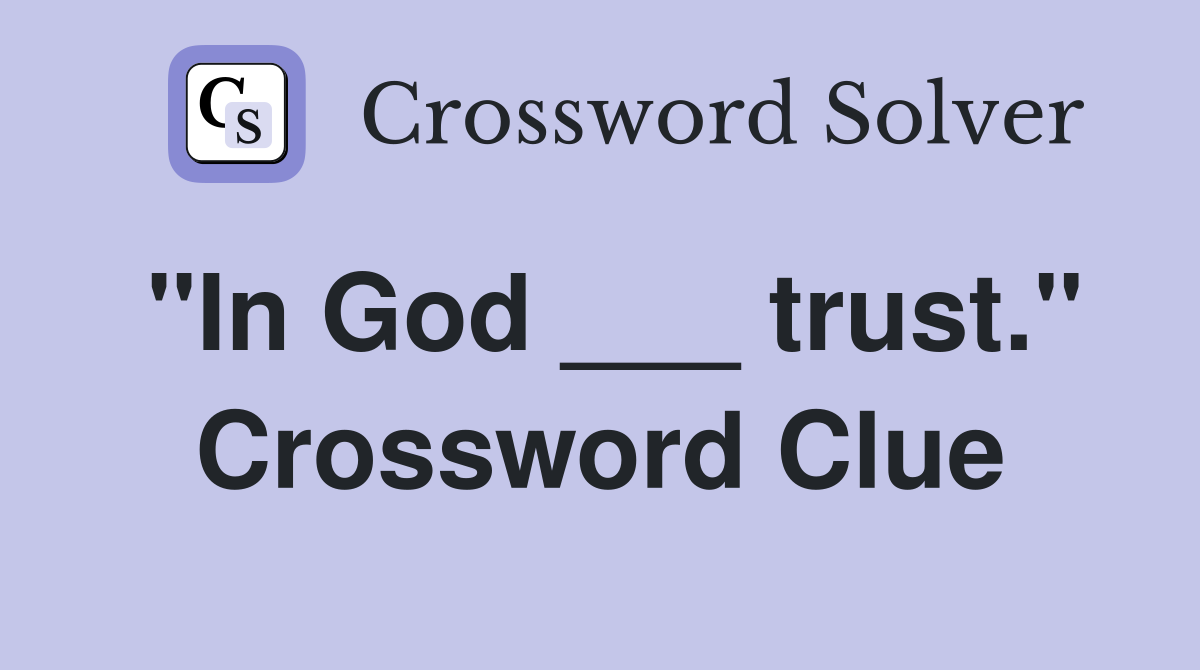 "In God ___ trust." Crossword Clue