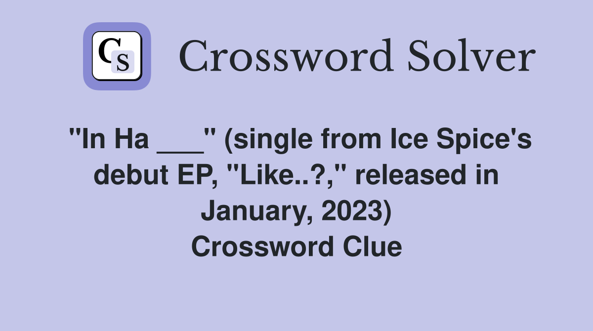 "In Ha ___" (single from Ice Spice's debut EP, "Like..?," released in January, 2023) Crossword Clue