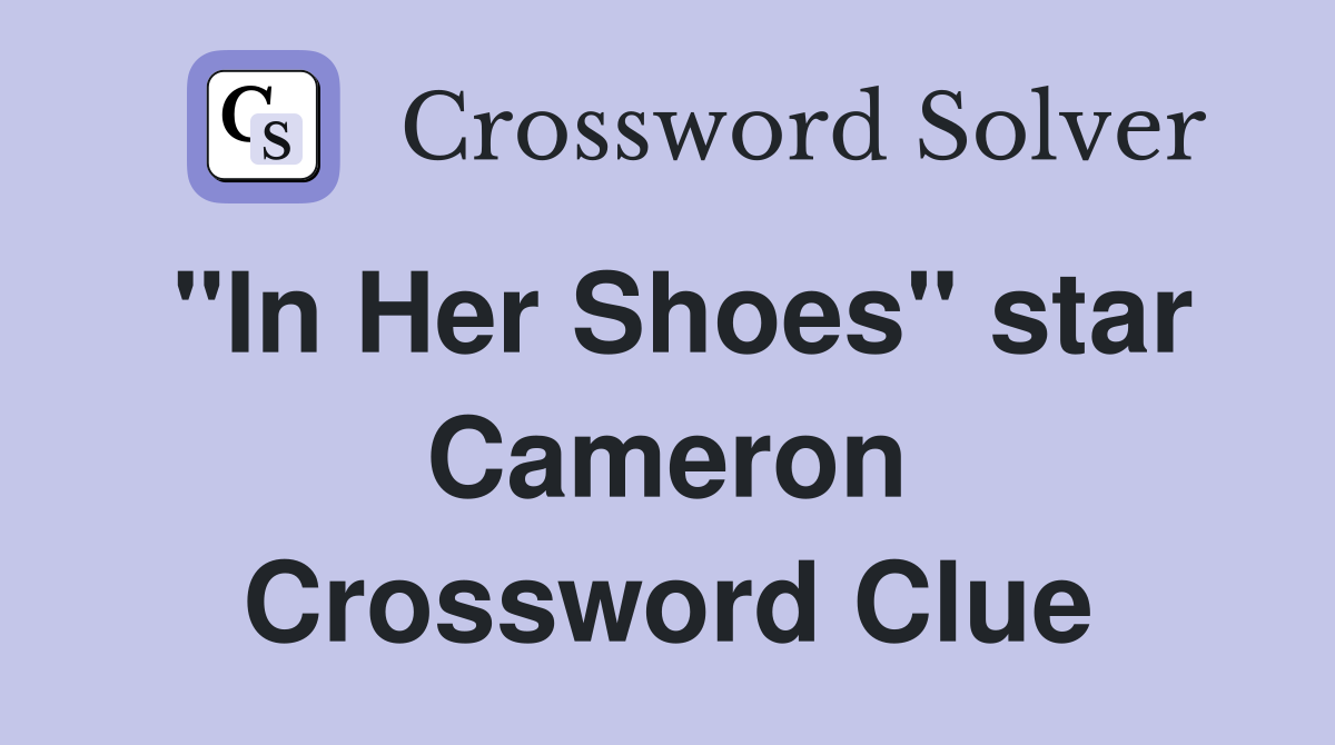 "In Her Shoes" star Cameron Crossword Clue