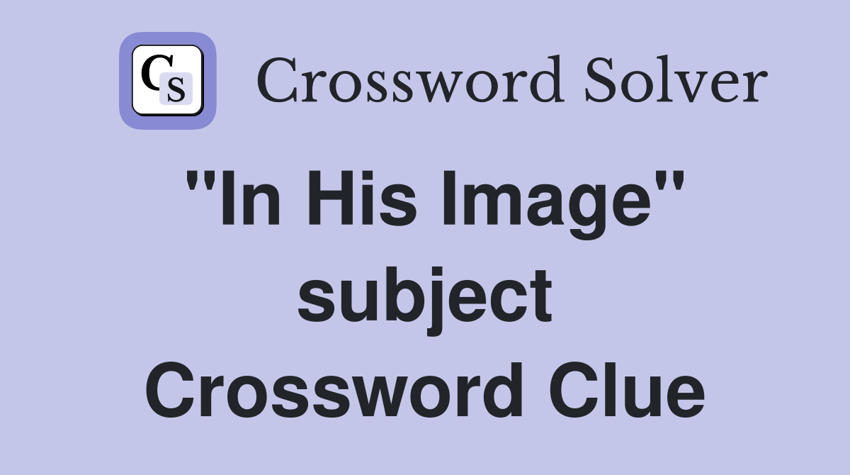 "In His Image" subject Crossword Clue