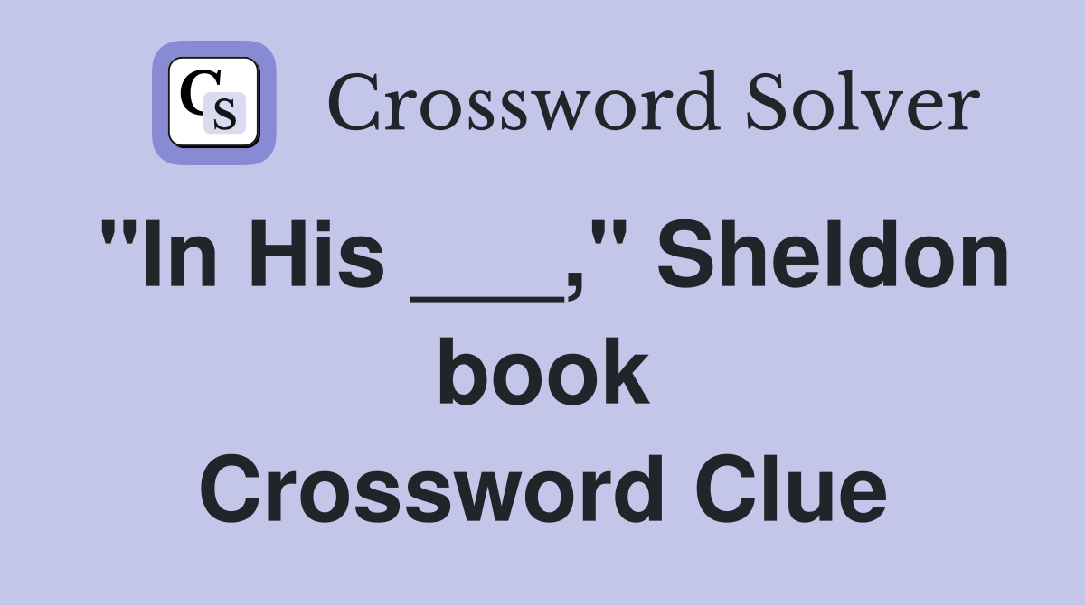 "In His ___," Sheldon book Crossword Clue