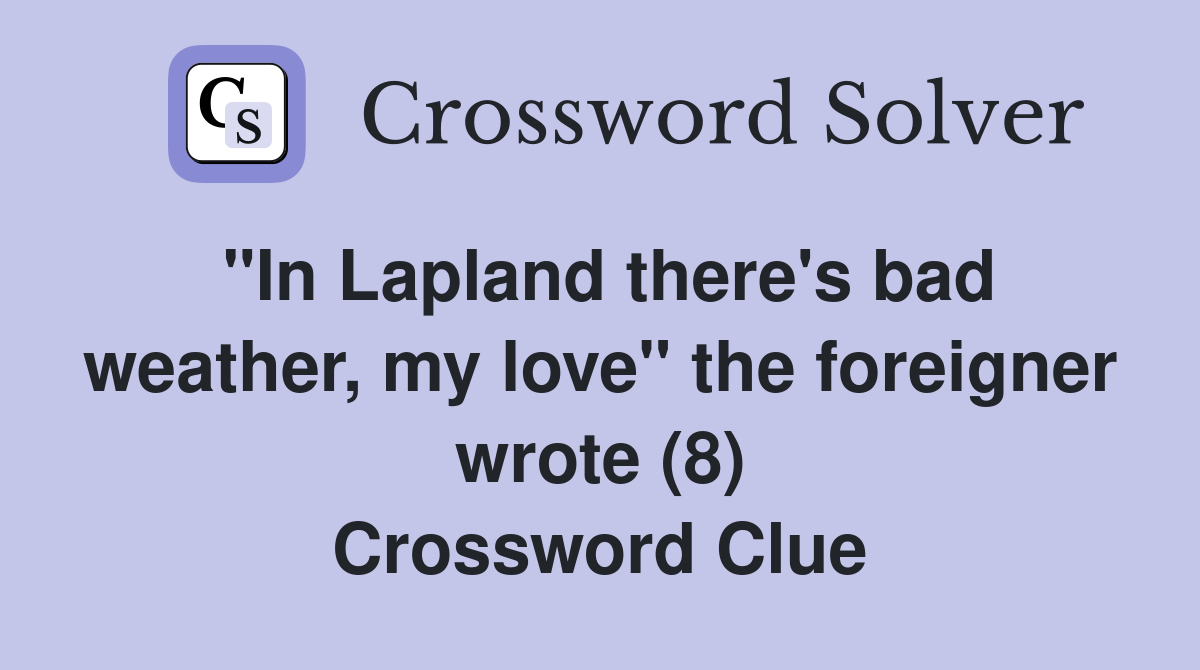 "In Lapland there's bad weather, my love" the foreigner wrote (8) Crossword Clue
