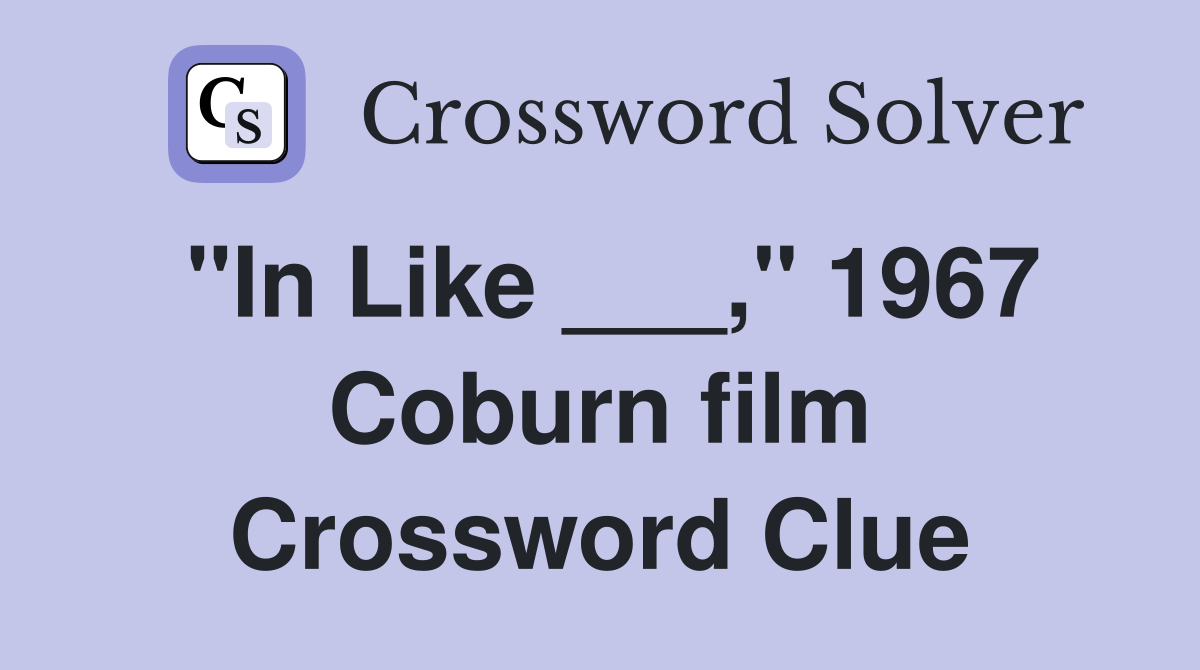 "In Like ___," 1967 Coburn film Crossword Clue