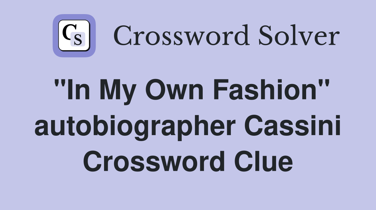 "In My Own Fashion" autobiographer Cassini Crossword Clue