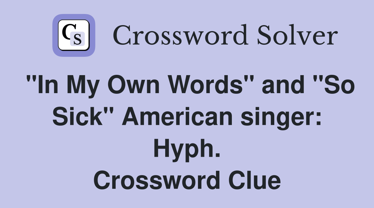 "In My Own Words" and "So Sick" American singer: Hyph. Crossword Clue