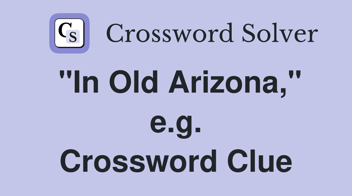 "In Old Arizona," e.g. Crossword Clue