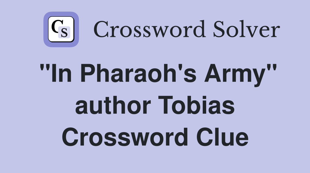 "In Pharaoh's Army" author Tobias Crossword Clue