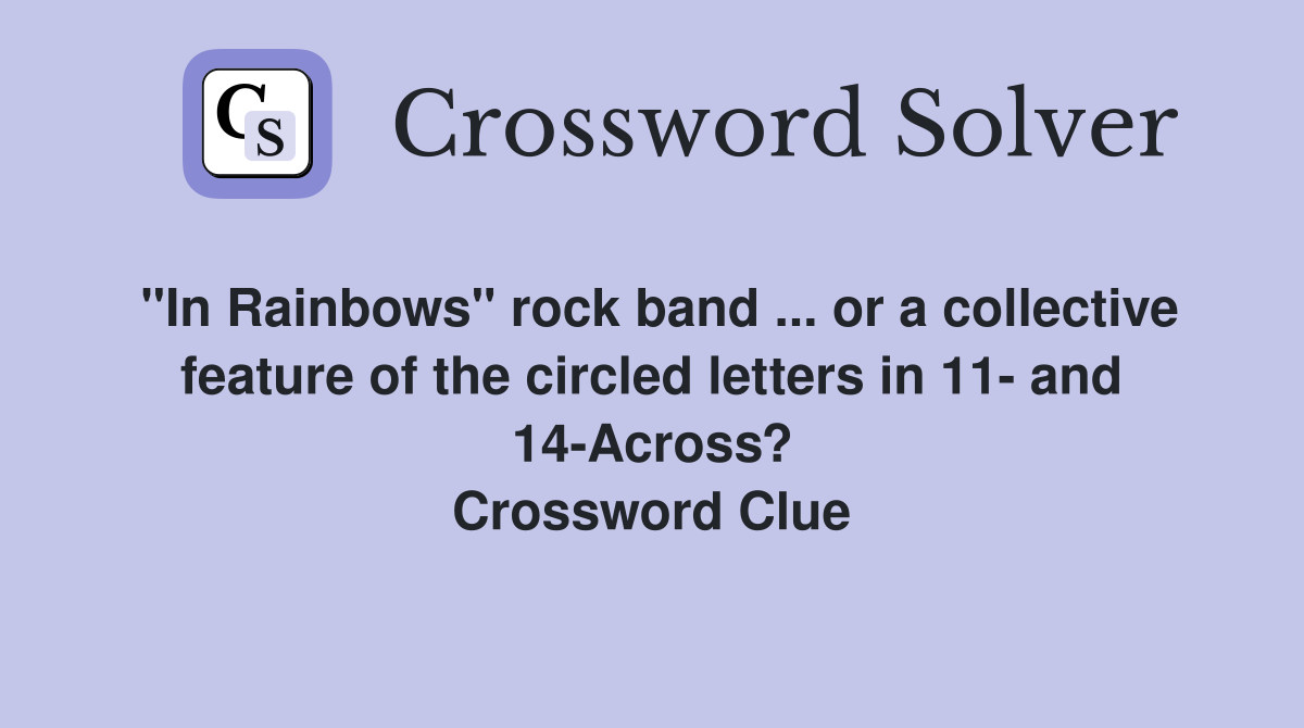 "In Rainbows" rock band ... or a collective feature of the circled letters in 11- and 14-Across? Crossword Clue