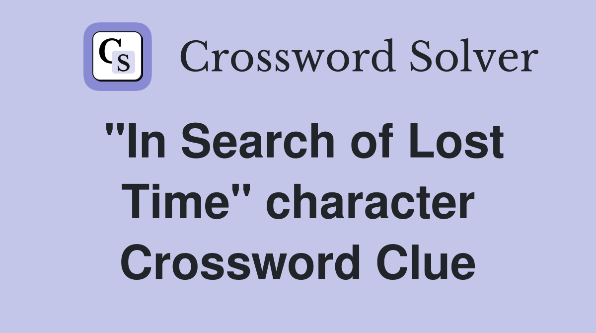 "In Search of Lost Time" character Crossword Clue