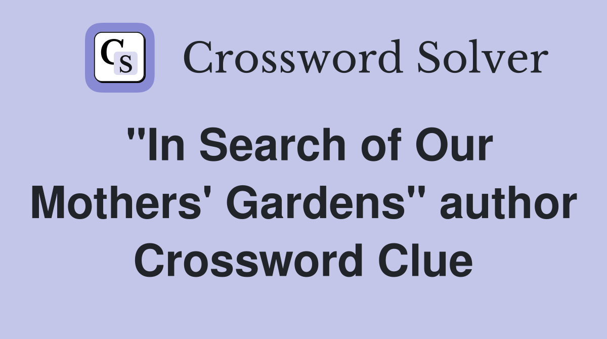 "In Search of Our Mothers' Gardens" author Crossword Clue