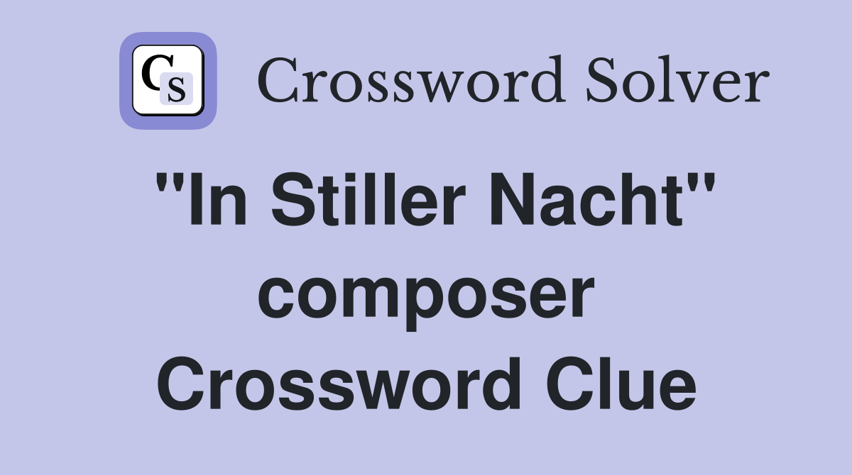 "In Stiller Nacht" composer Crossword Clue