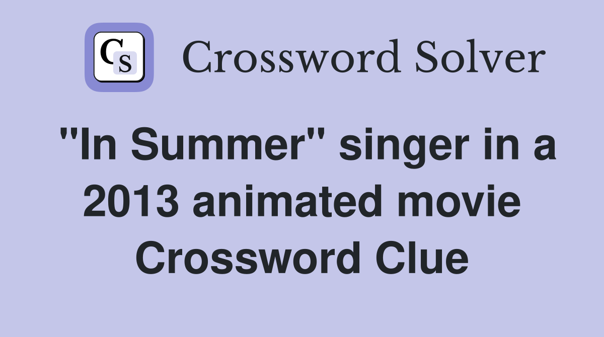 "In Summer" singer in a 2013 animated movie Crossword Clue