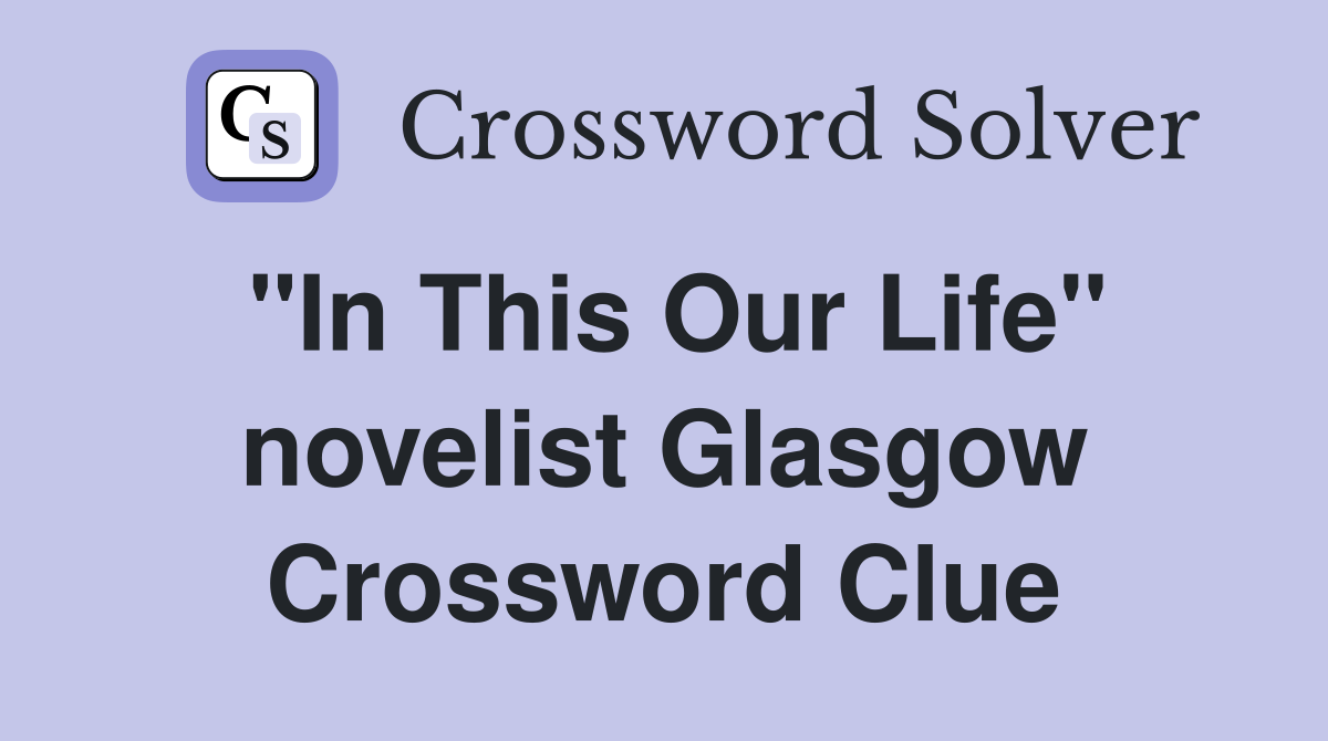 "In This Our Life" novelist Glasgow Crossword Clue
