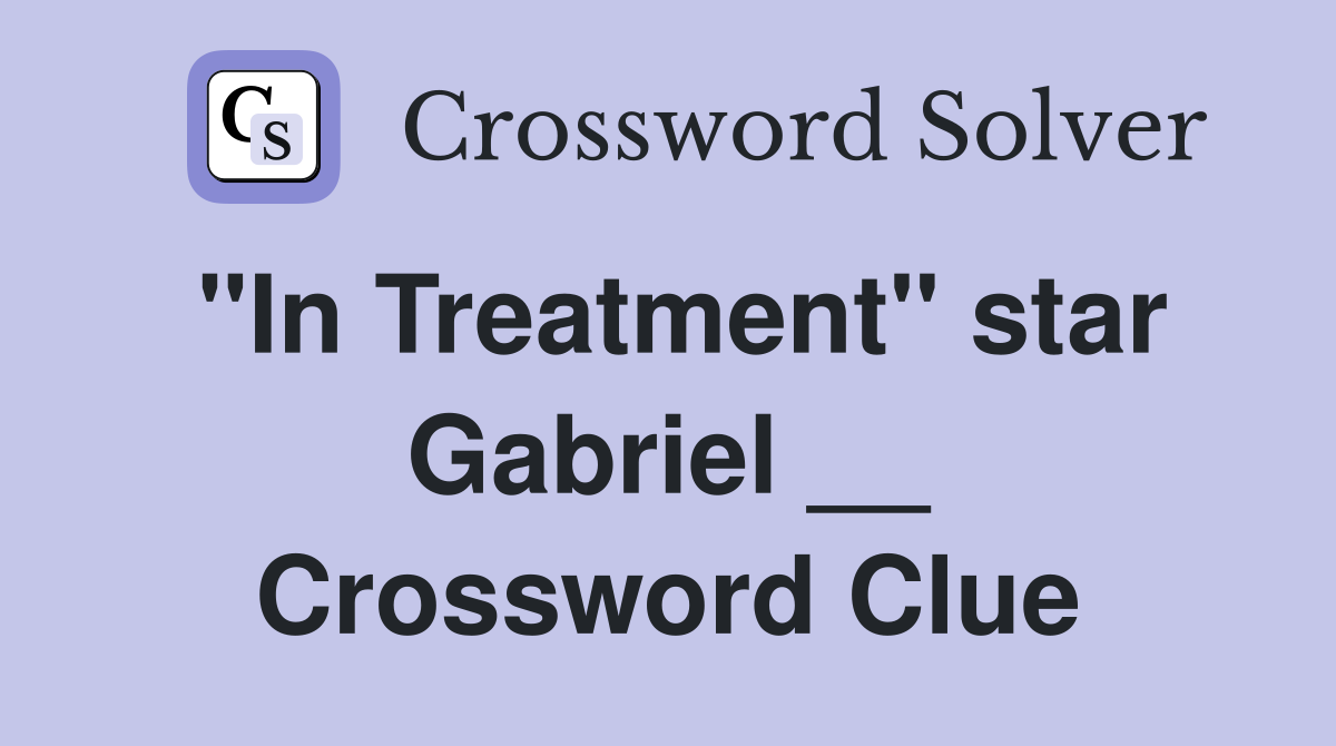 "In Treatment" star Gabriel __ Crossword Clue
