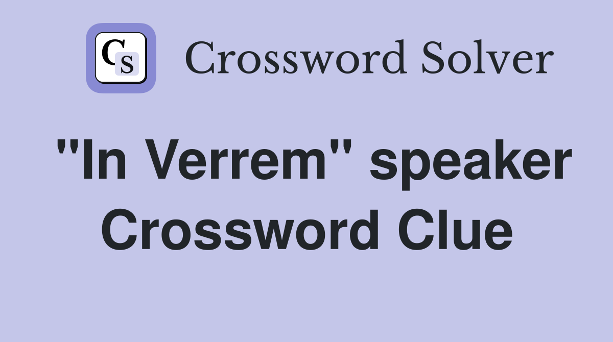 "In Verrem" speaker Crossword Clue