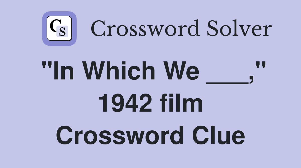 "In Which We ___," 1942 film Crossword Clue