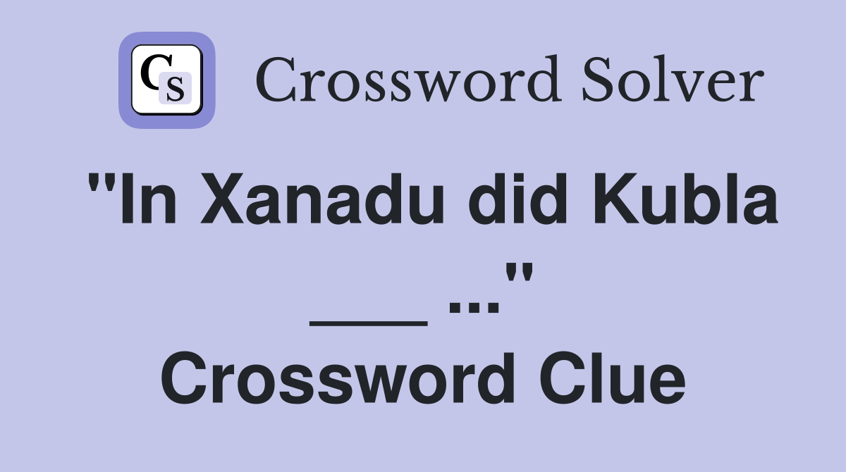 "In Xanadu did Kubla ___ ..." Crossword Clue