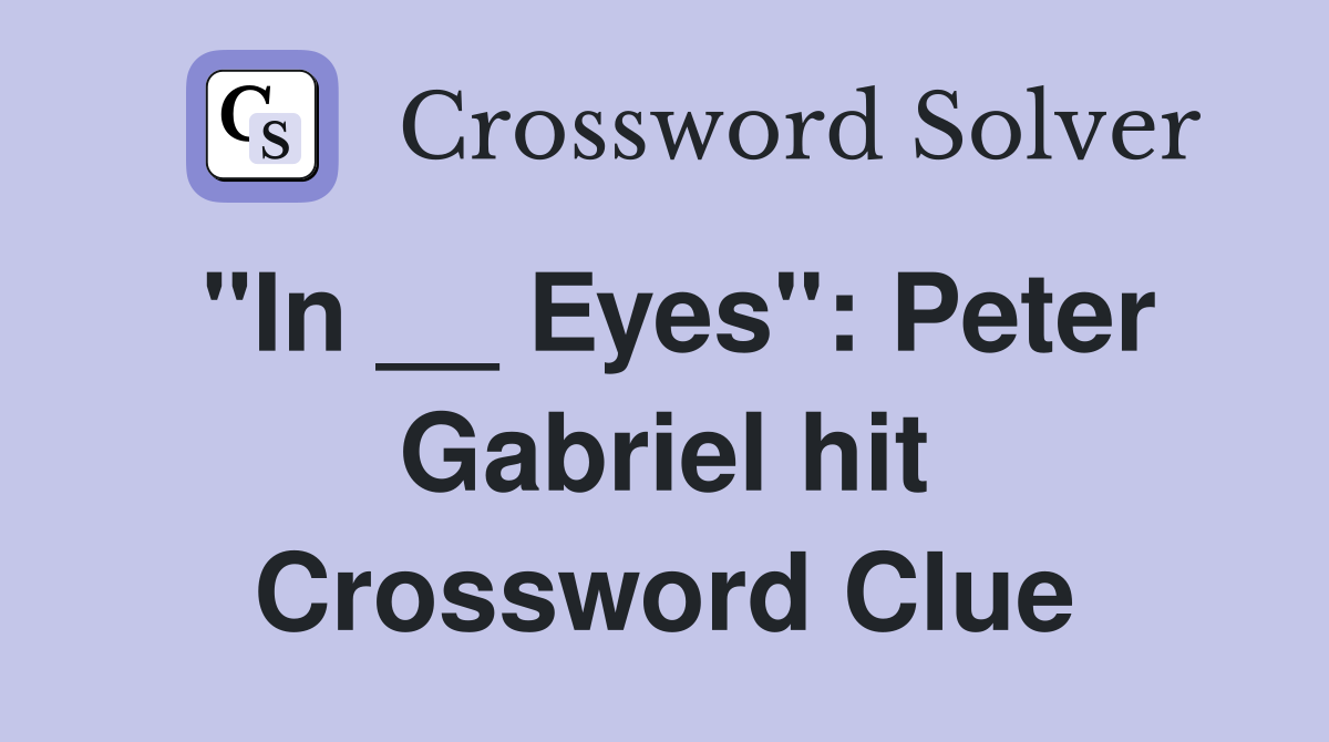"In __ Eyes": Peter Gabriel hit Crossword Clue