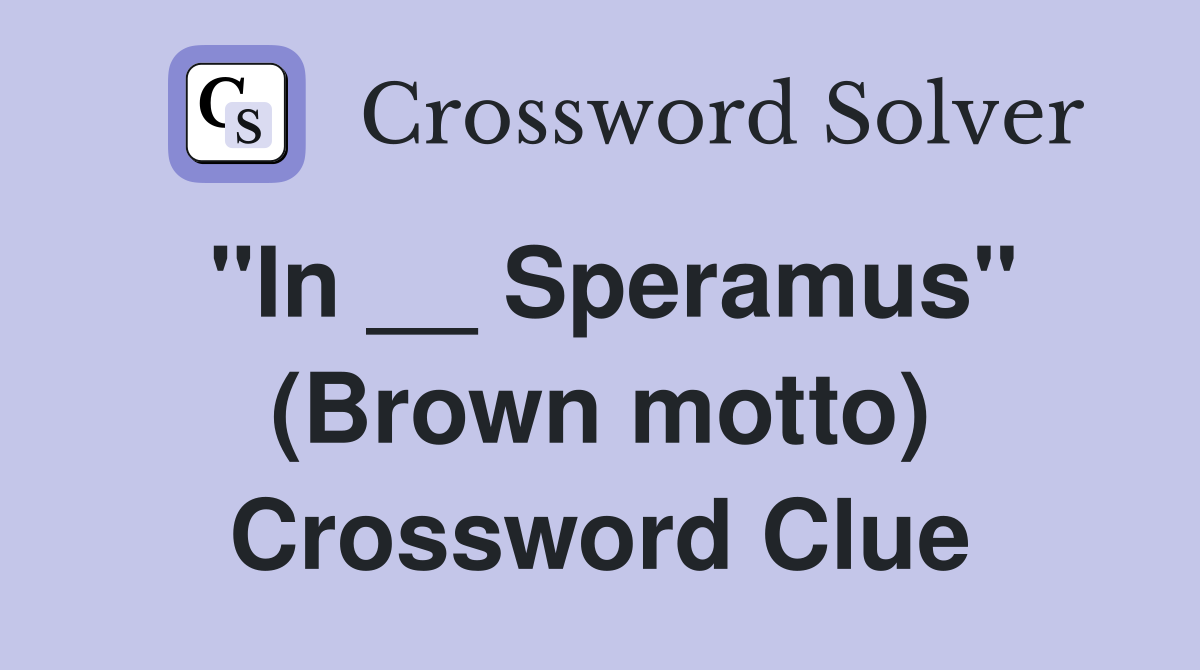 "In __ Speramus" (Brown motto) Crossword Clue