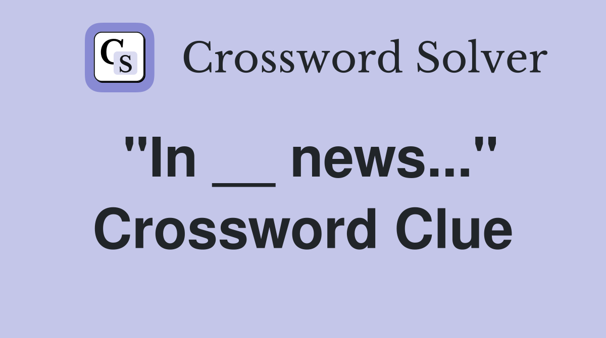 "In __ news..." Crossword Clue
