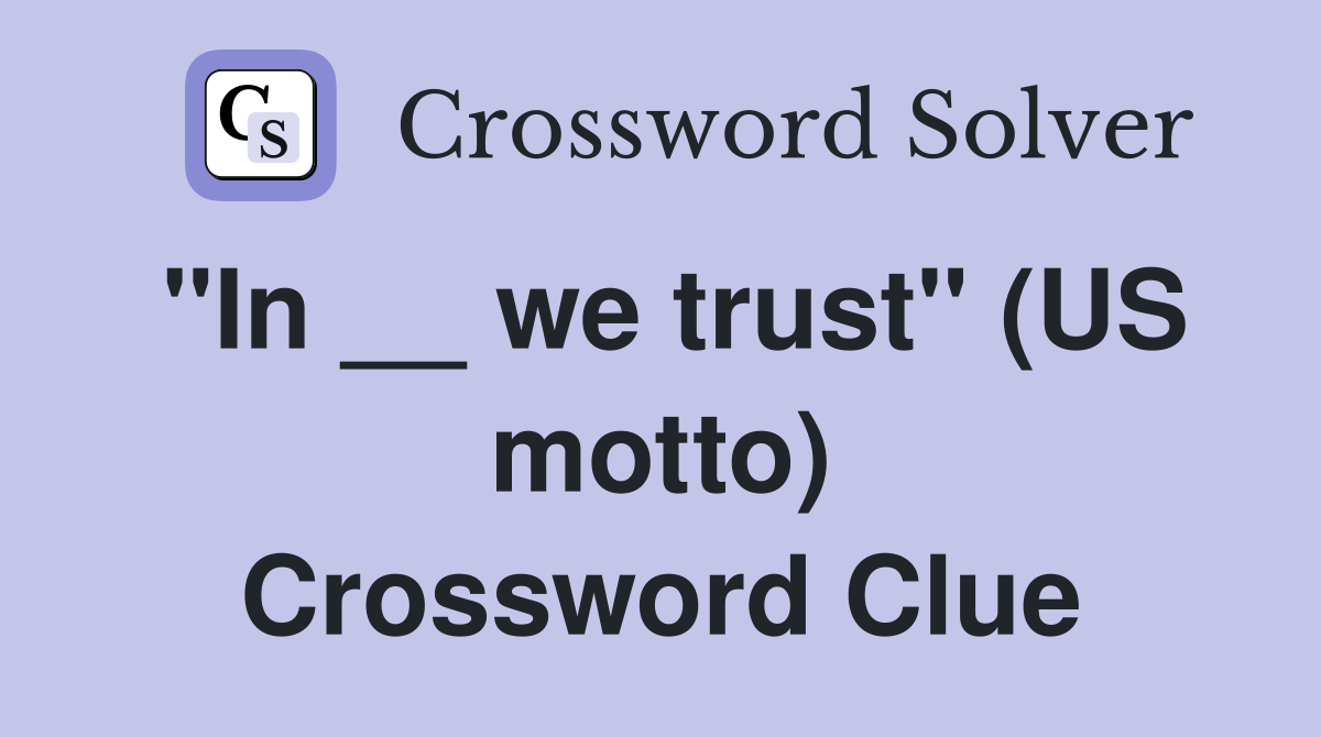 "In __ we trust" (US motto) Crossword Clue