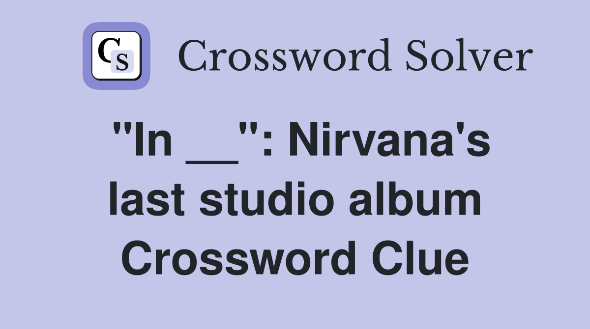 "In __": Nirvana's last studio album Crossword Clue