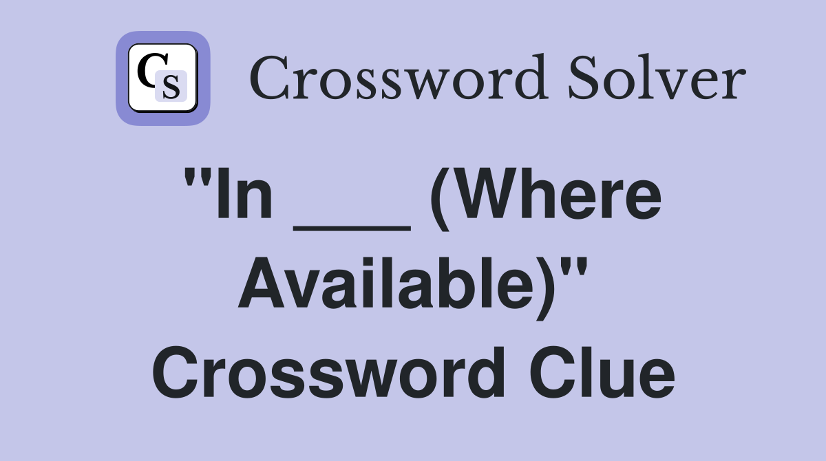 "In ___ (Where Available)" Crossword Clue