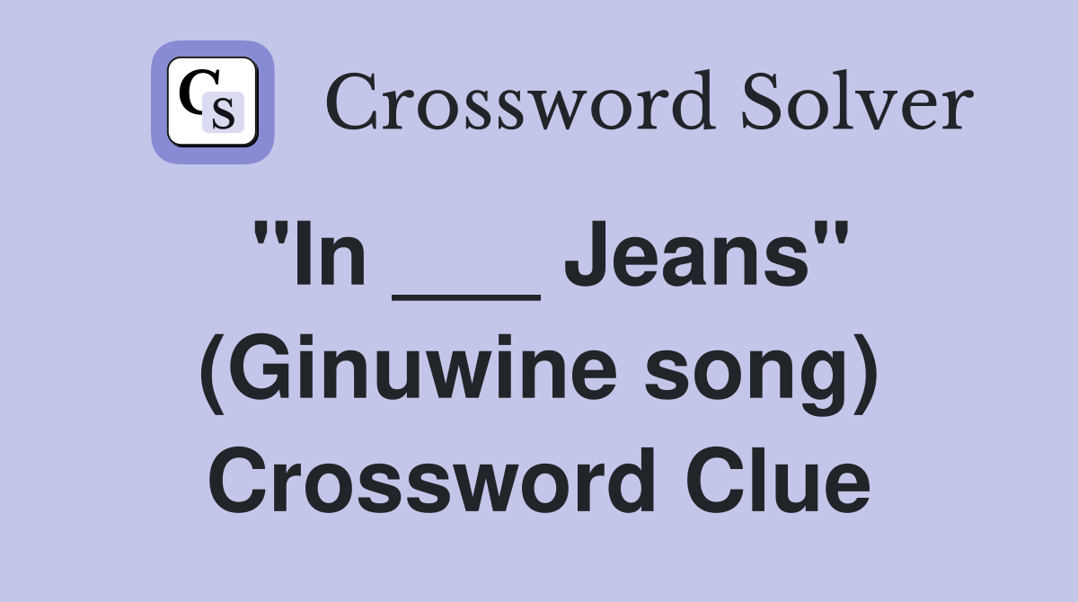 "In ___ Jeans" (Ginuwine song) Crossword Clue
