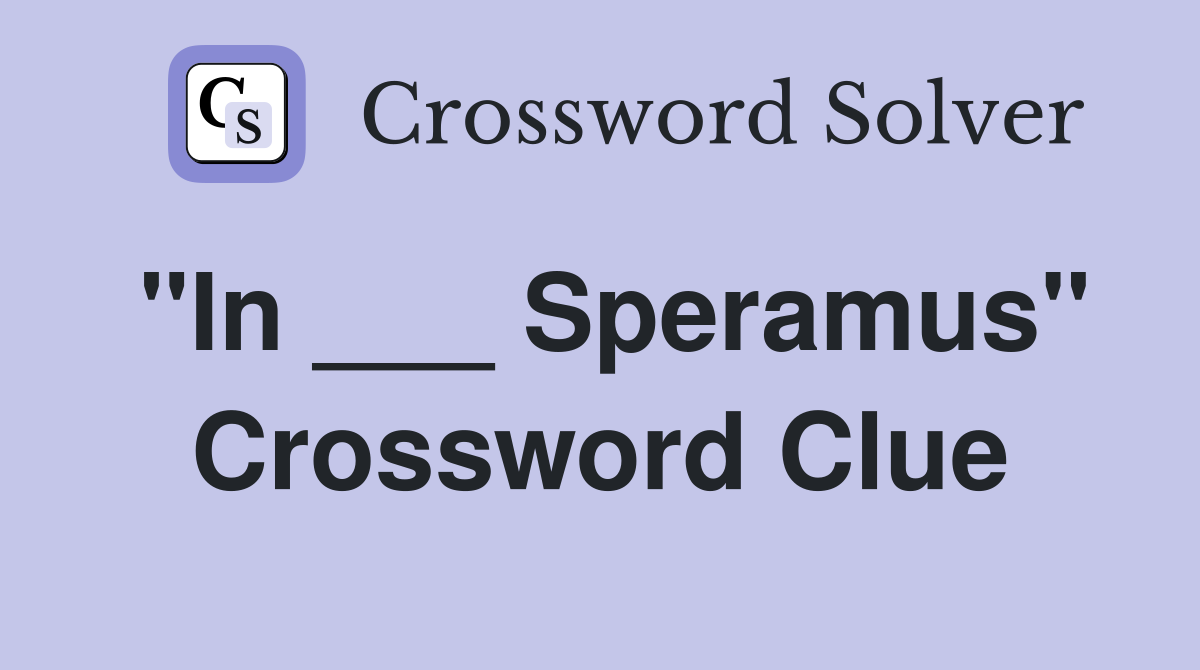 "In ___ Speramus" Crossword Clue