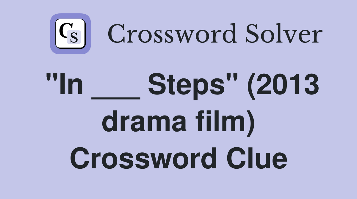 "In ___ Steps" (2013 drama film) Crossword Clue
