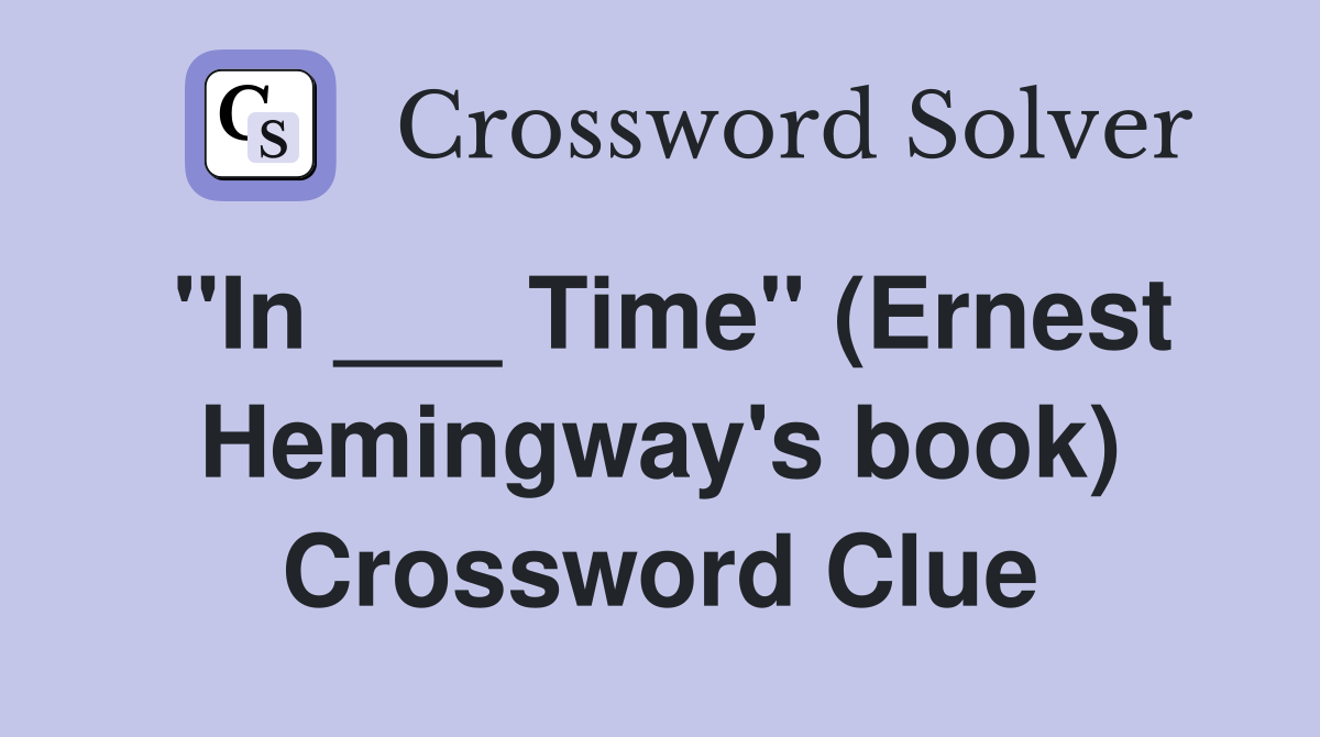 "In ___ Time" (Ernest Hemingway's book) Crossword Clue