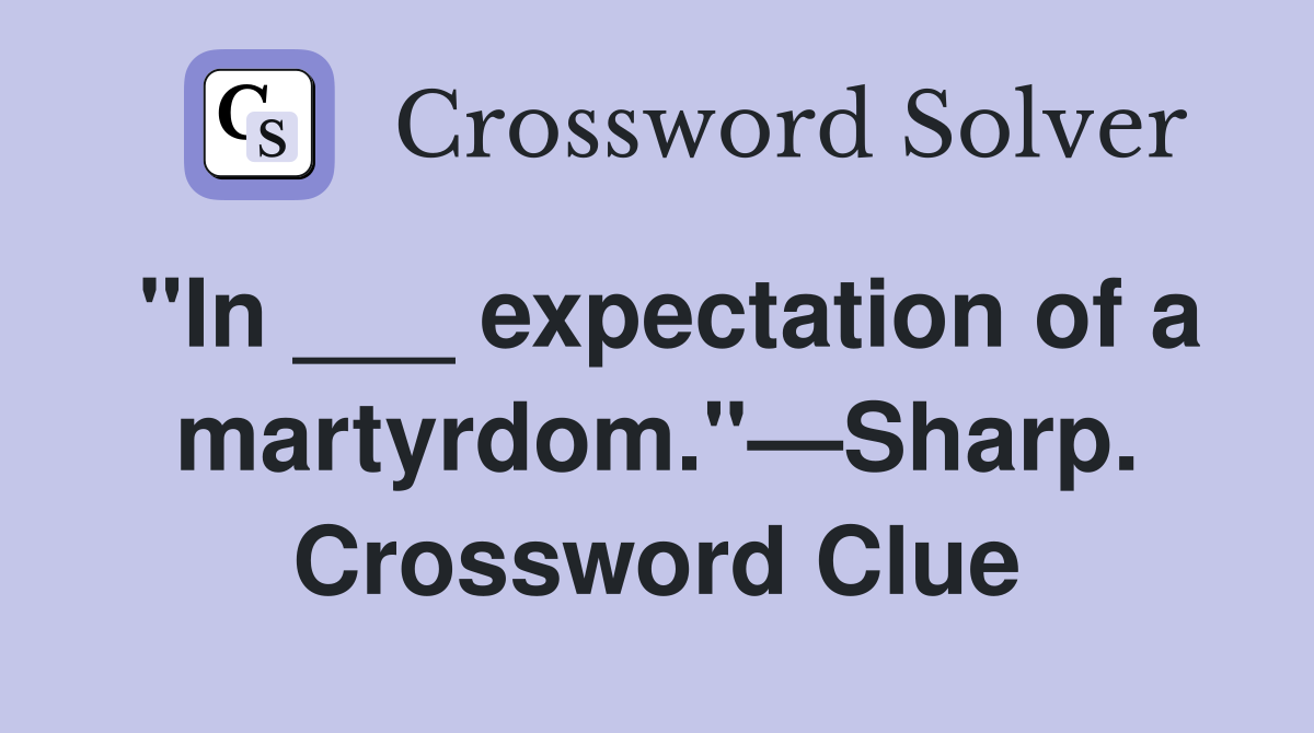 "In ___ expectation of a martyrdom."—Sharp. Crossword Clue