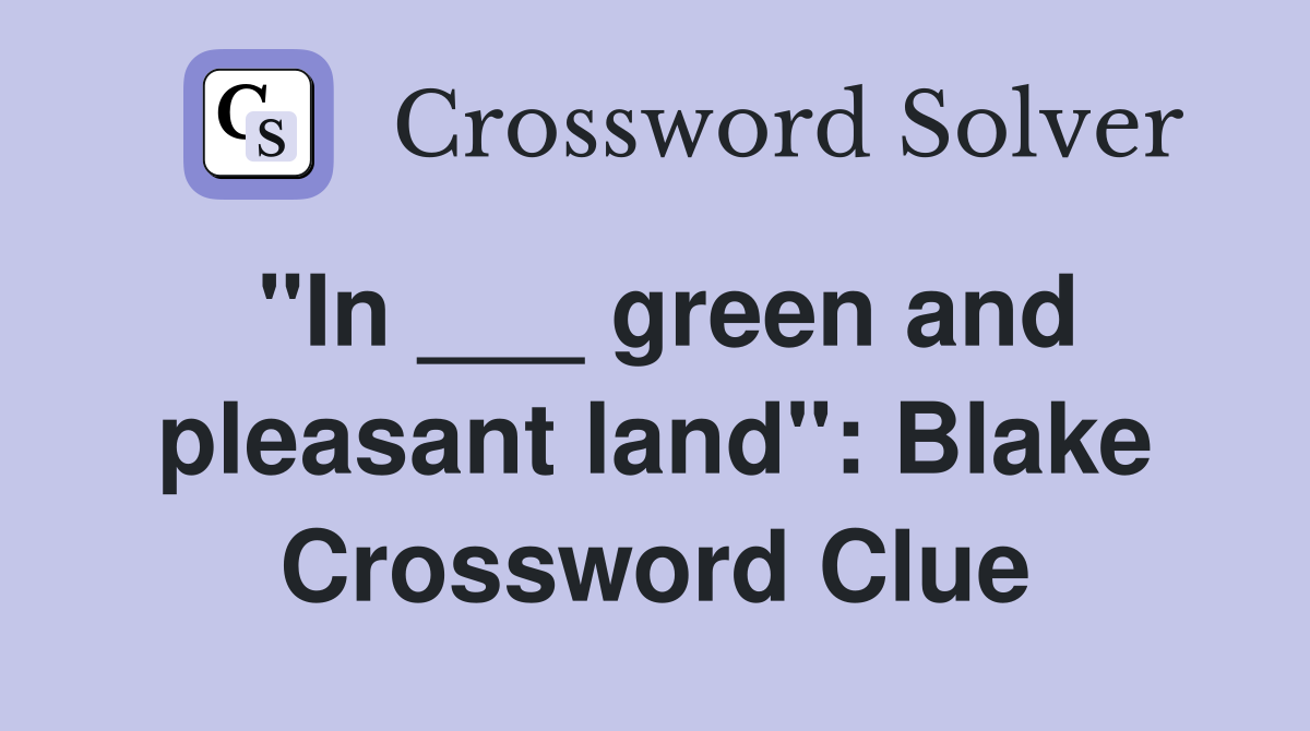"In ___ green and pleasant land": Blake Crossword Clue