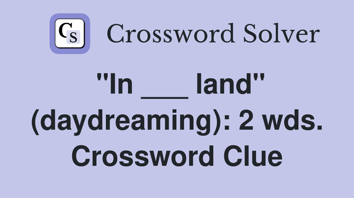 "In ___ land" (daydreaming): 2 wds. Crossword Clue