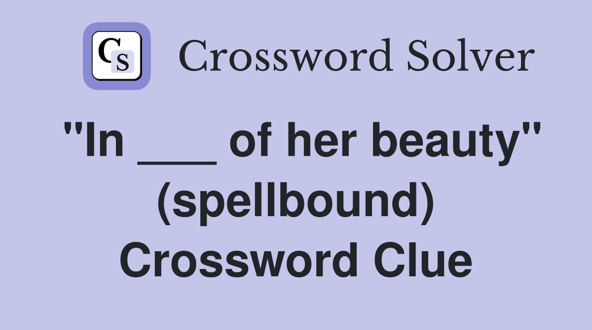 "In ___ of her beauty" (spellbound) Crossword Clue