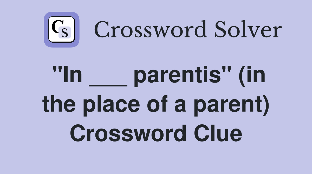 "In ___ parentis" (in the place of a parent) Crossword Clue