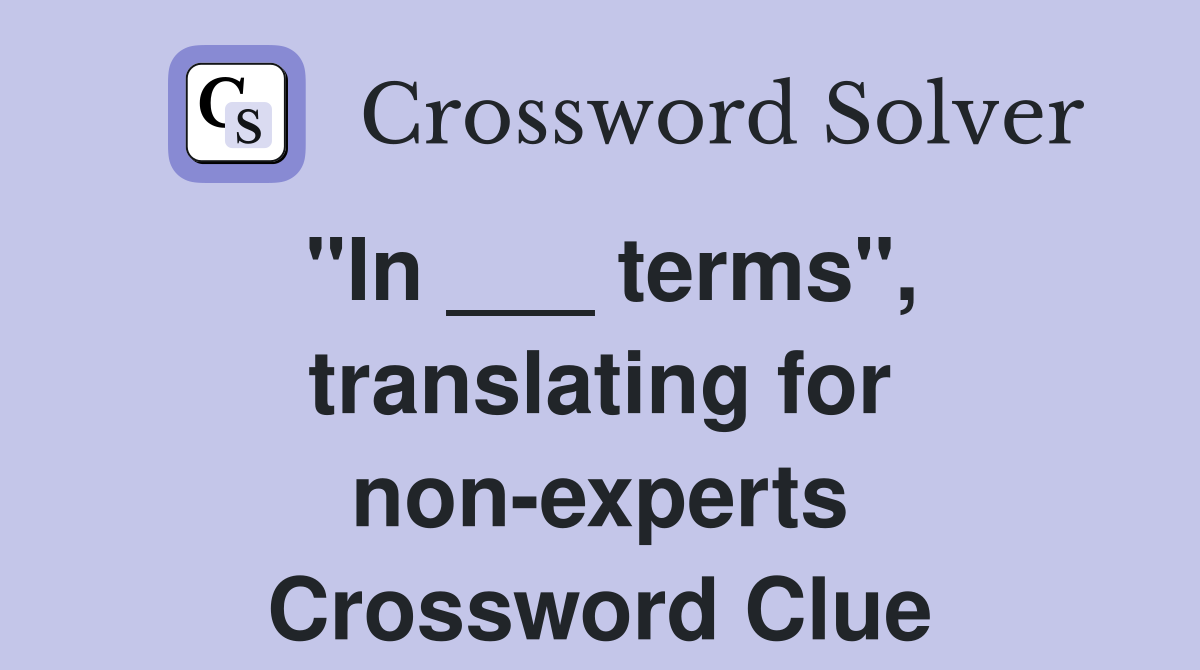 "In ___ terms", translating for non-experts Crossword Clue