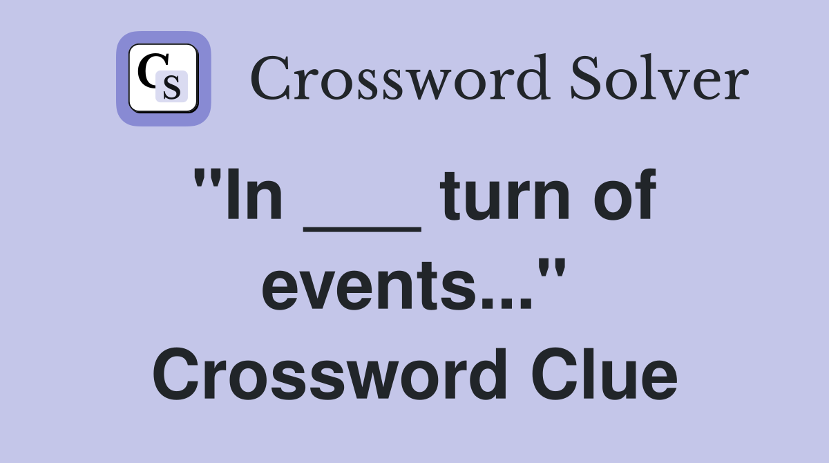 "In ___ turn of events..." Crossword Clue