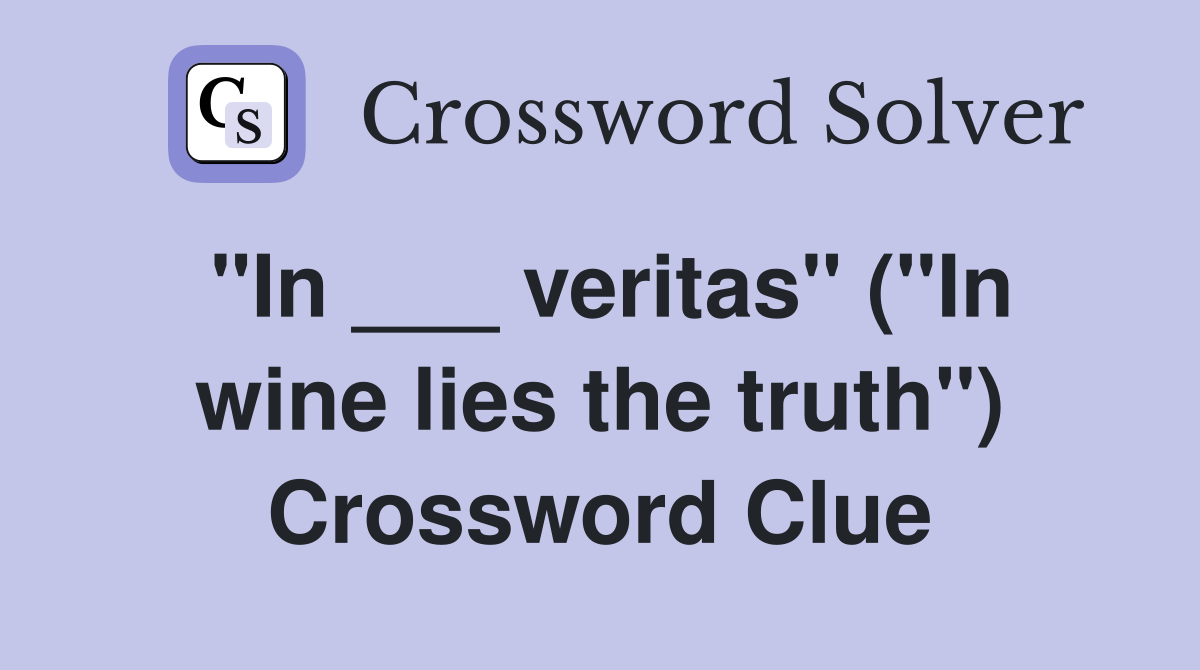 "In ___ veritas" ("In wine lies the truth") Crossword Clue