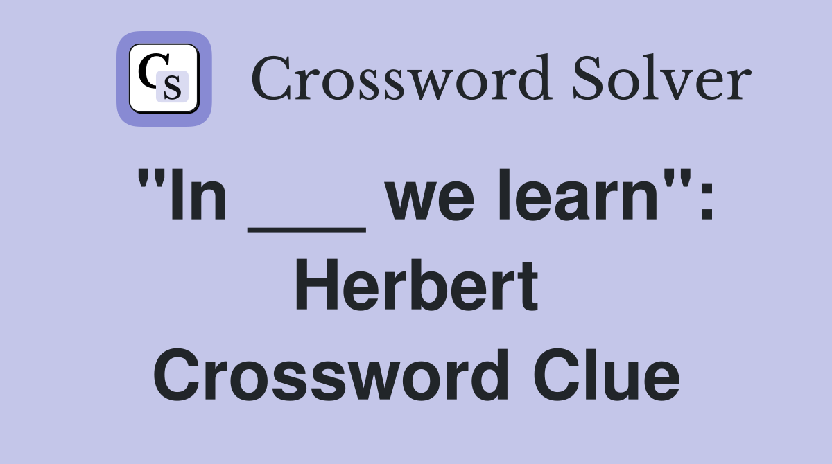 "In ___ we learn": Herbert Crossword Clue