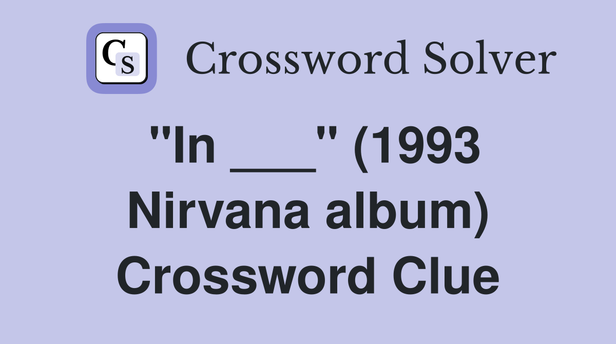 "In ___" (1993 Nirvana album) Crossword Clue