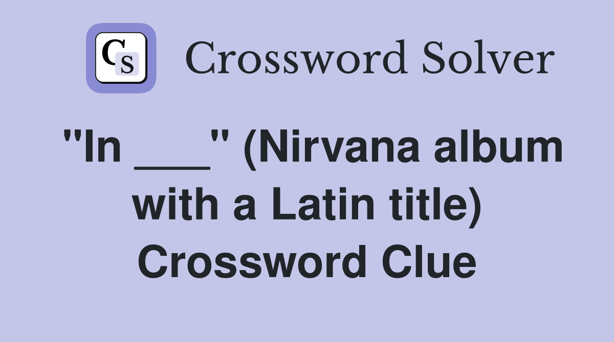 "In ___" (Nirvana album with a Latin title) Crossword Clue