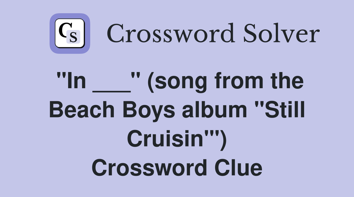 "In ___" (song from the Beach Boys album "Still Cruisin'") Crossword Clue