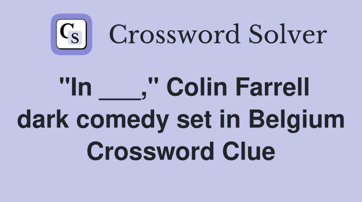 "In ___," Colin Farrell dark comedy set in Belgium Crossword Clue