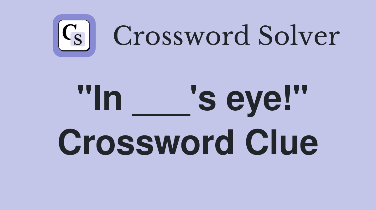 "In ___'s eye!" Crossword Clue