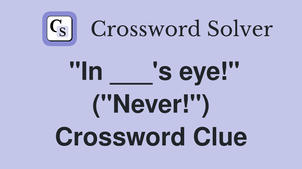 "In ___'s eye!" ("Never!") Crossword Clue