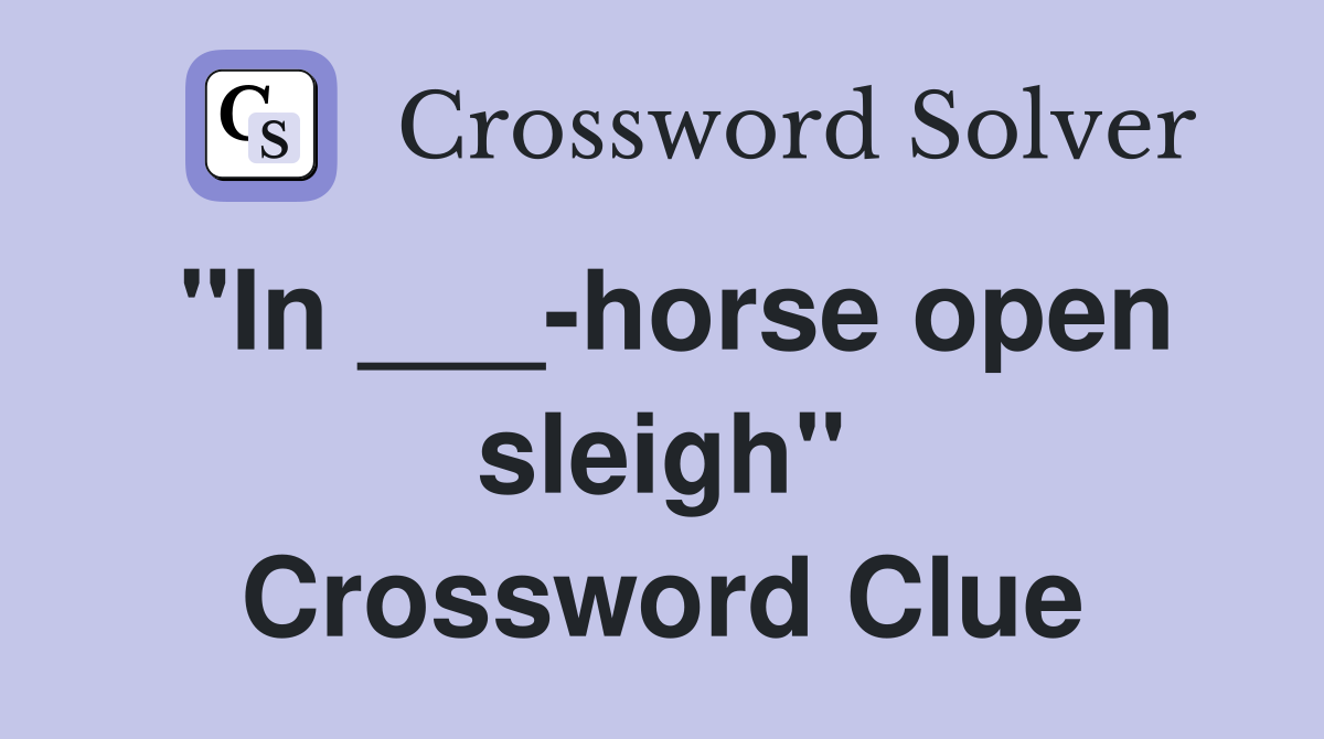 "In ___-horse open sleigh" Crossword Clue