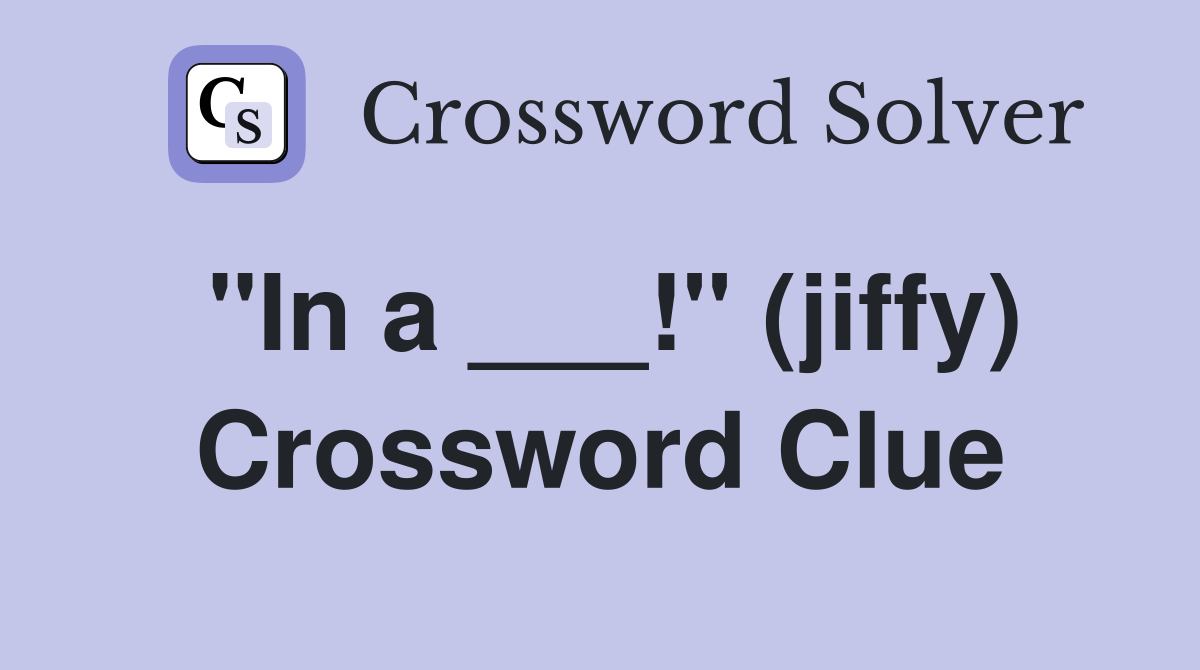 "In a ___!" (jiffy) Crossword Clue