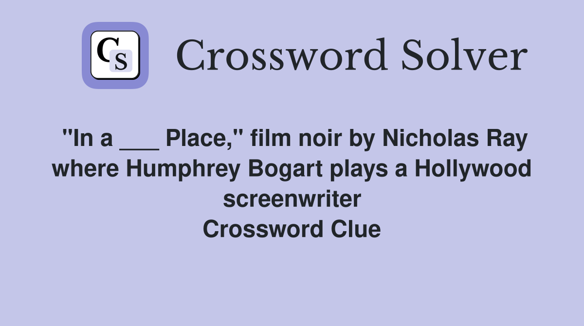 "In a ___ Place," film noir by Nicholas Ray where Humphrey Bogart plays a Hollywood screenwriter Crossword Clue