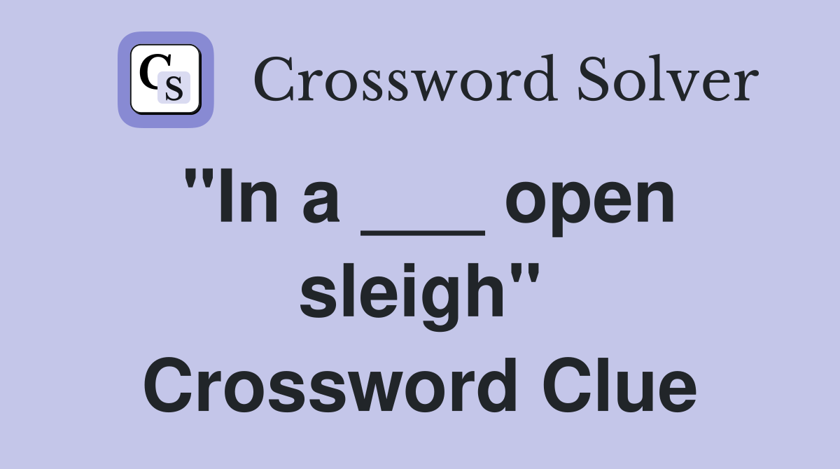 "In a ___ open sleigh" Crossword Clue